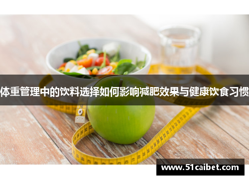 体重管理中的饮料选择如何影响减肥效果与健康饮食习惯
